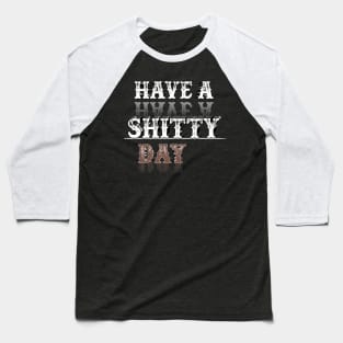 Have A Shitty Day Gift 4D Baseball T-Shirt